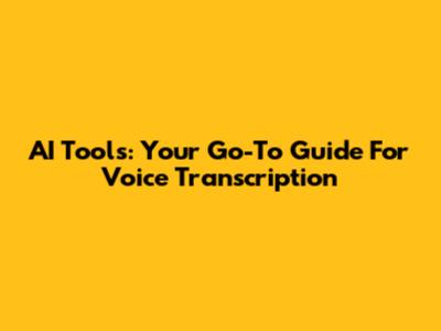 AI Tools: Your Go-To Guide For Voice Transcription