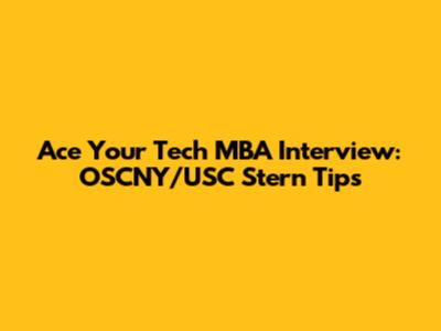 Ace Your Tech MBA Interview: OSCNY/USC Stern Tips