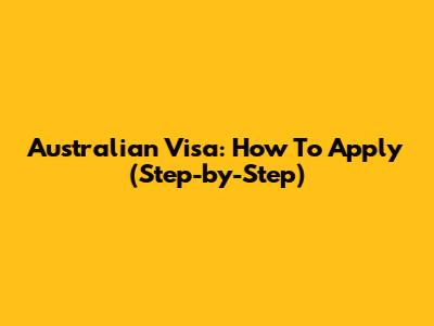 Australian Visa: How To Apply (Step-by-Step)