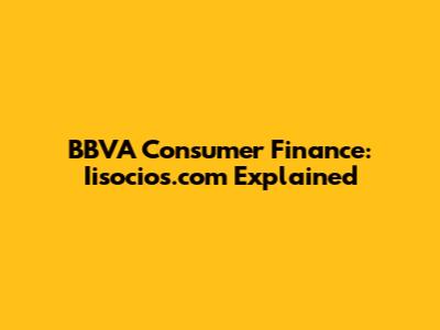 BBVA Consumer Finance: Iisocios.com Explained