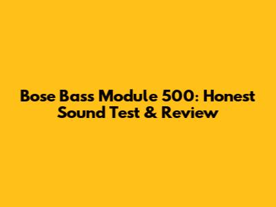 Bose Bass Module 500: Honest Sound Test & Review