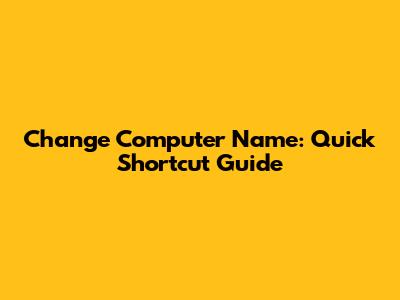 Change Computer Name: Quick Shortcut Guide