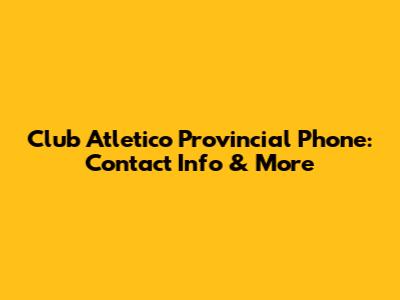 Club Atletico Provincial Phone: Contact Info & More