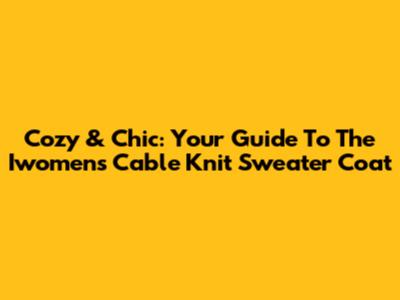 Cozy & Chic: Your Guide To The Iwomens Cable Knit Sweater Coat