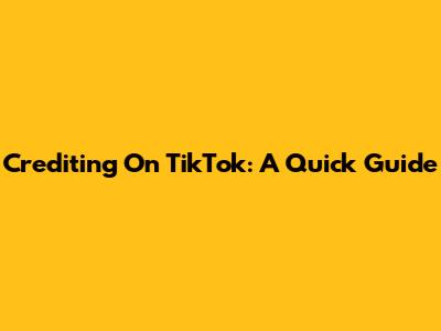 Crediting On TikTok: A Quick Guide