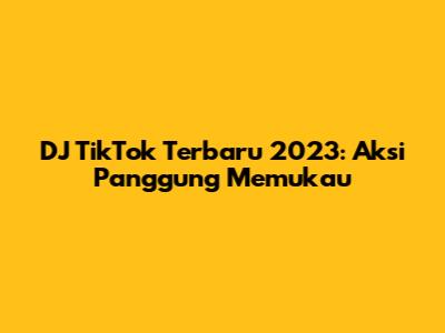 DJ TikTok Terbaru 2023: Aksi Panggung Memukau
