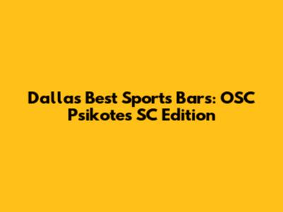 Dallas' Best Sports Bars: OSC Psikotes SC Edition