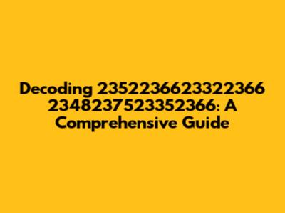 Decoding 2352236623322366 2348237523352366: A Comprehensive Guide