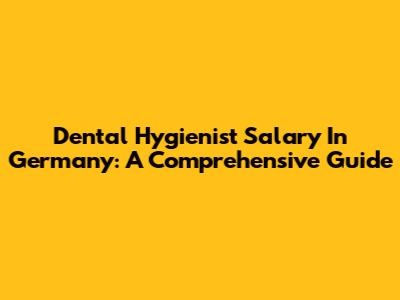 Dental Hygienist Salary In Germany: A Comprehensive Guide