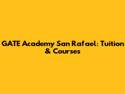 GATE Academy San Rafael: Tuition & Courses