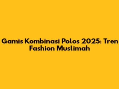 Gamis Kombinasi Polos 2025: Tren Fashion Muslimah