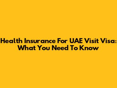 Health Insurance For UAE Visit Visa: What You Need To Know