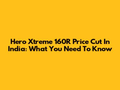 Hero Xtreme 160R Price Cut In India: What You Need To Know