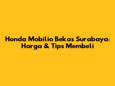 Honda Mobilio Bekas Surabaya: Harga & Tips Membeli