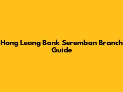 Hong Leong Bank Seremban Branch Guide