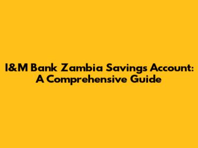 I&M Bank Zambia Savings Account: A Comprehensive Guide