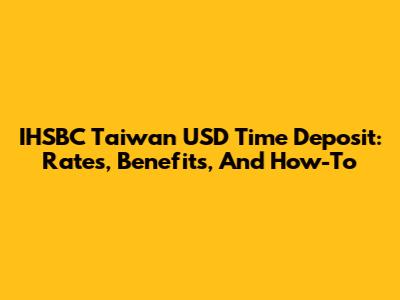 IHSBC Taiwan USD Time Deposit: Rates, Benefits, And How-To