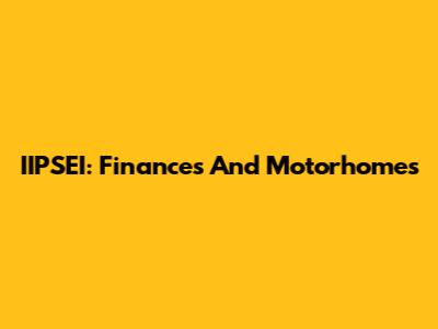 IIPSEI: Finances And Motorhomes