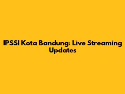 IPSSI Kota Bandung: Live Streaming Updates