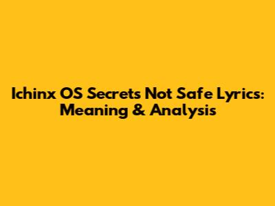 Ichinx OS Secrets Not Safe Lyrics: Meaning & Analysis