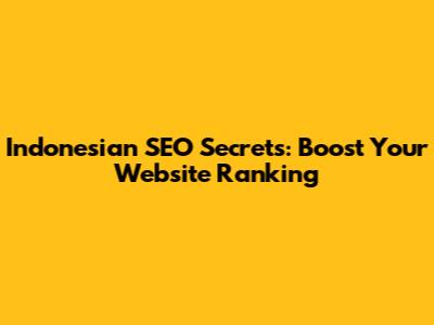 Indonesian SEO Secrets: Boost Your Website Ranking
