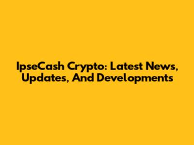 IpseCash Crypto: Latest News, Updates, And Developments