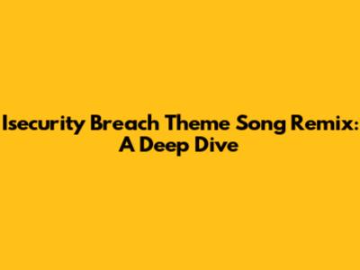 Isecurity Breach Theme Song Remix: A Deep Dive