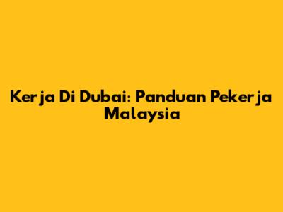 Kerja Di Dubai: Panduan Pekerja Malaysia