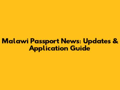 Malawi Passport News: Updates & Application Guide