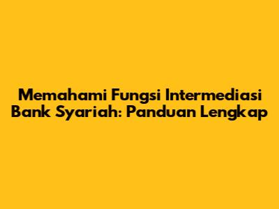 Memahami Fungsi Intermediasi Bank Syariah: Panduan Lengkap