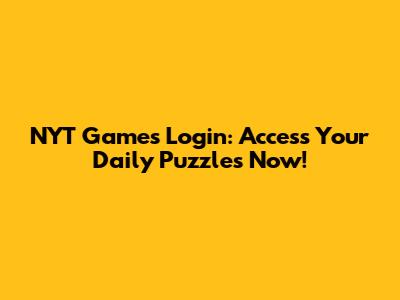 NYT Games Login: Access Your Daily Puzzles Now!