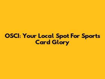 OSCI: Your Local Spot For Sports Card Glory
