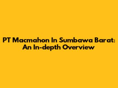 PT Macmahon In Sumbawa Barat: An In-depth Overview