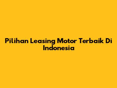 Pilihan Leasing Motor Terbaik Di Indonesia