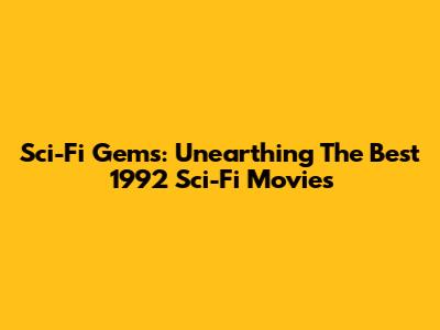 Sci-Fi Gems: Unearthing The Best 1992 Sci-Fi Movies
