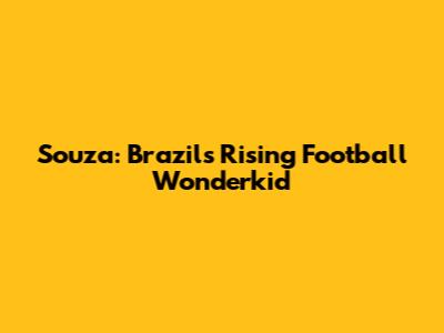 Souza: Brazil's Rising Football Wonderkid