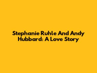 Stephanie Ruhle And Andy Hubbard: A Love Story