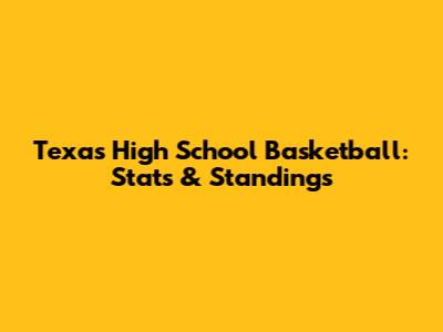 Texas High School Basketball: Stats & Standings