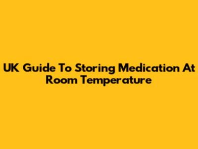 UK Guide To Storing Medication At Room Temperature