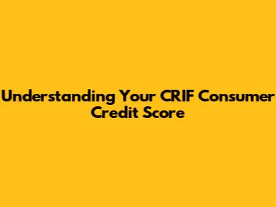 Understanding Your CRIF Consumer Credit Score