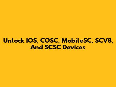 Unlock IOS, COSC, MobileSC, SCV8, And SCSC Devices
