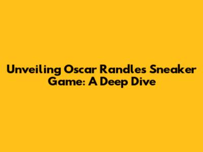 Unveiling Oscar Randle's Sneaker Game: A Deep Dive