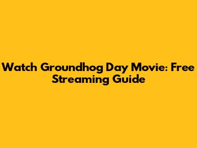 Watch Groundhog Day Movie: Free Streaming Guide