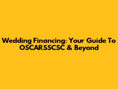 Wedding Financing: Your Guide To OSCARSSCSC & Beyond